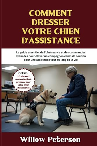 Comment dresser votre chien d'assistance: Le guide essentiel de l'obéissance et des commandes avancées pour élever un compagnon canin de soutien pour une assistance tout au long de la vie