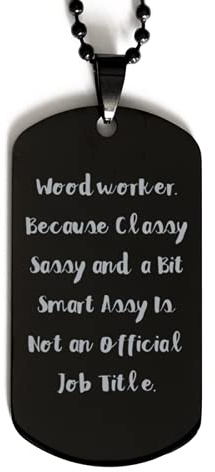 Cool Woodworker Gifts, Woodworker. Because Classy Sassy and a Bit Smart Assy is Not an, Gag Black Dog Tag for Coworkers from Colleagues