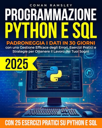 Programmazione Python e SQL: Padroneggia i Dati in 30 Giorni con una Gestione Efficace degli Errori, Esercizi Pratici e Strategie per Ottenere il Lavoro dei Tuoi Sogni