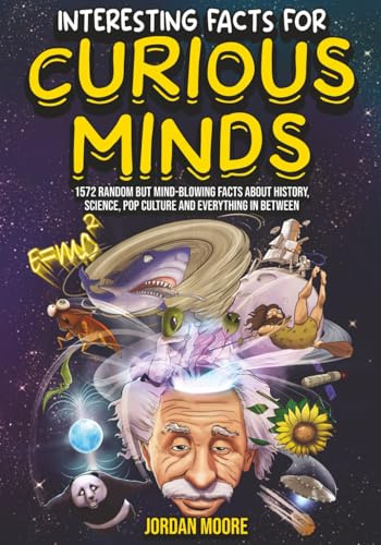 Interesting Facts For Curious Minds: 1572 Random But Mind-Blowing Facts About History, Science, Pop Culture And Everything In Between