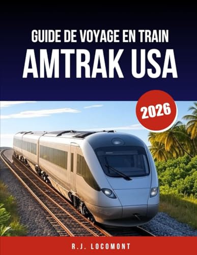 GUIDE DE VOYAGE EN TRAIN AMTRAK USA 2026: Le guide ultime du voyage en train : itinéraires panoramiques, trains-couchettes et arrêts en gare
