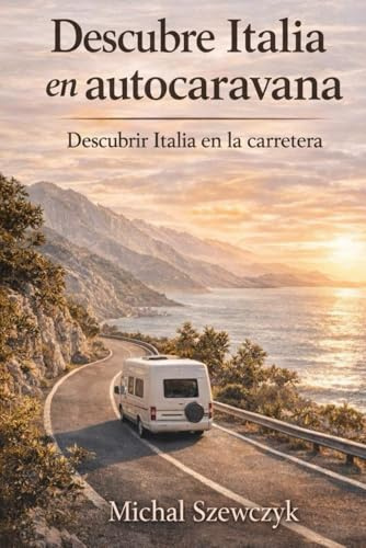Italia en autocaravana: Rutas inolvidables por Italia para viajar sin prisas y descubrir el país a tu ritmo