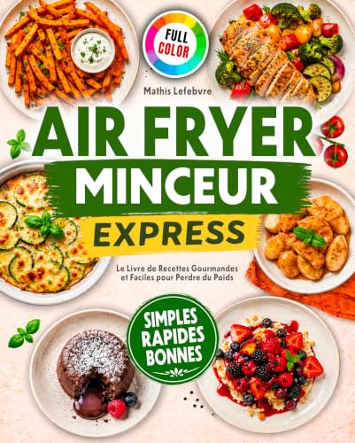 Air Fryer Minceur Express: Le Livre de Recettes Gourmandes et Faciles pour Perdre du Poids Sans Renoncer au Plaisir de Manger – 100 % en Couleurs