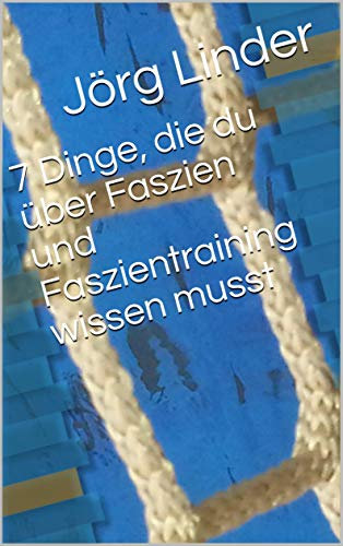 7 Dinge, die du über Faszien und Faszientraining wissen musst