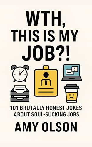 WTH? This is my Job?: 101 Brutally Honest Jokes about The Daily Grind!