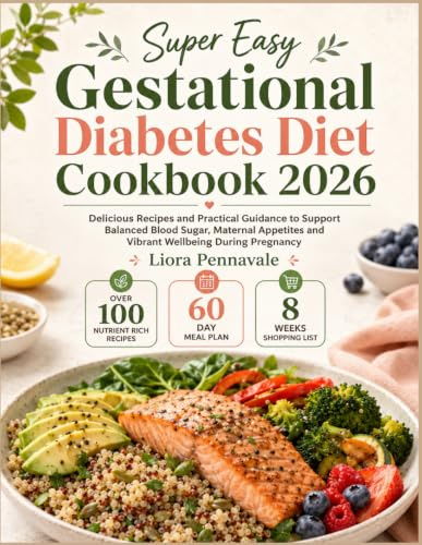 Super Easy Gestational Diabetes Diet Cookbook 2026: Delicious Recipes and Practical Guidance to Support Balanced Blood Sugar, Maternal Appetites and Vibrant Wellbeing During Pregnancy