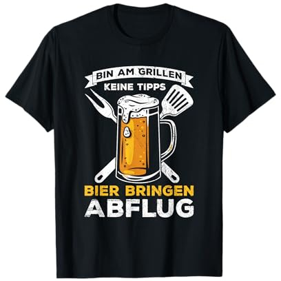 Bin Am Grillen Keine Tipps Bier Bringen Abflug Grill Spruch T-Shirt