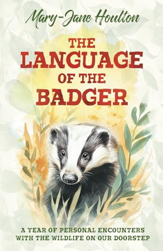 The Language of the Badger: A year of personal encounters with the wildlife on our doorstep