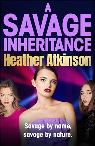 A Savage Inheritance: The next thrilling instalment in an explosive gritty gangland series from Heather Atkinson (The Savage Sisters Series Book 4)