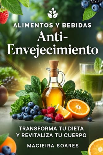 Alimentos y Bebidas Anti-Envejecimiento: Transforma tu Dieta y Revitaliza tu Cuerpo