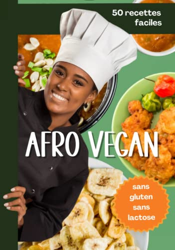 Afro Vegan: 50 délicieuses recettes, faciles à cuisiner, sans gluten sans lactose