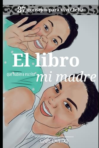 El libro que hubiera escrito mi madre: 37 consejos para una vida feliz