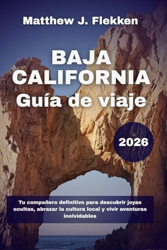 Baja California Guía de viaje 2026: Tu compañero definitivo para descubrir joyas ocultas, abrazar la cultura local y vivir aventuras inolvidables