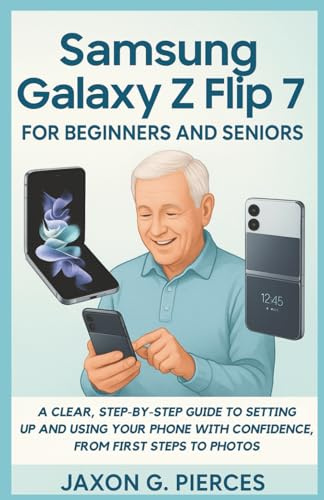 Samsung Galaxy Z Flip 7 for Beginners and Seniors: A Clear, Step-by-Step Guide to Setting Up and Using Your Phone with Confidence, from First Steps to ... tech trend, Gadgets review and movie trend)
