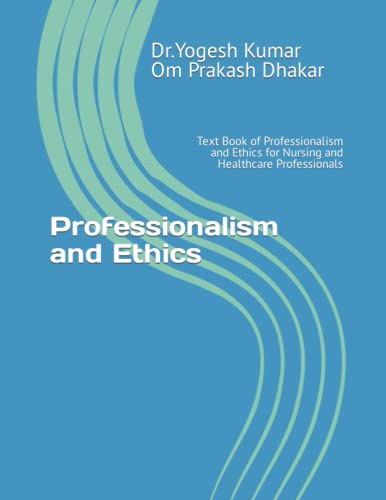 Professionalism and Ethics: Text Book of Professionalism and Ethics for Nursing and Healthcare Professionals
