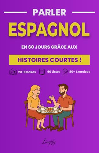 Parler Espagnol en 60 Jours grâce aux Histoires Courtes: Une méthode complète avec 20 récits captivants, vocabulaire thématique et exercices pratiques pour progresser et parler avec confiance.