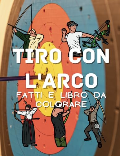 Fatti di Tiro con l'Arco e libro da colorare: Libro di attività per bambini dai 2 ai 12 anni