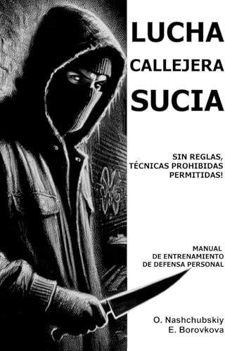 Lucha callejera sucia: sin reglas, técnicas prohibidas permitidas. Manual de entrenamiento de defensa personal. ([ES] Manual de Supervivencia Real)