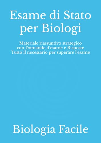 Esame di Stato per Biologi: Materiale riassuntivo strategico con Domande d'esame e Risposte Tutto il necessario per superare l'esame