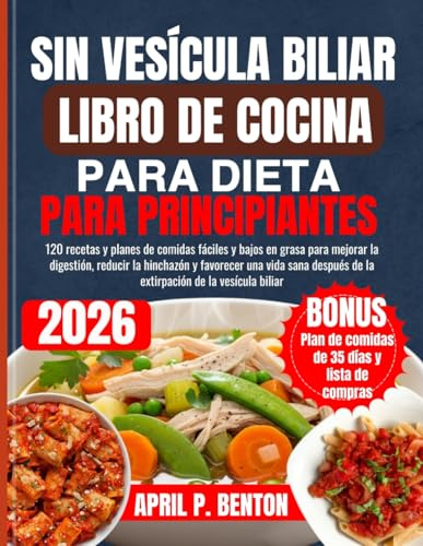 SIN VESÍCULA BILIAR LIBRO DE COCINA PARA DIETA PARA PRINCIPIANTES: 120 recetas y planes de comidas fáciles y bajos en grasa para mejorar la digestión, ... de la extirpación de la vesícula biliar