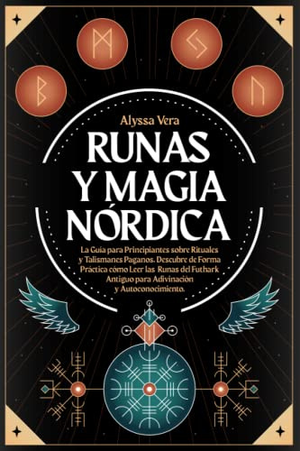 Runas y Magia Nórdica: La Guía para Principiantes sobre Rituales y Talismanes Paganos. Descubre de Forma Práctica cómo Leer las Runas del Futhark Antiguo para Adivinación y Autoconocimiento.
