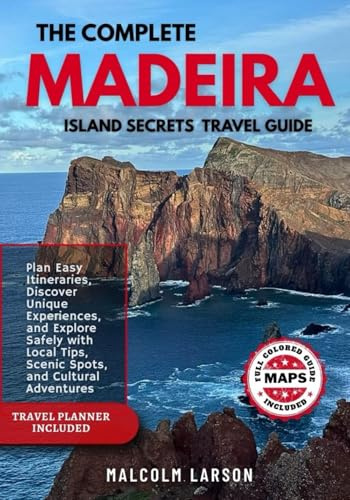 THE COMPLETE MADEIRA ISLAND SECRETS TRAVEL GUIDE (FULL COLOR): Plan Easy Itineraries, Discover Unique Experiences, and Explore Safely with Local Tips, Scenic Spots, and Cultural Adventures