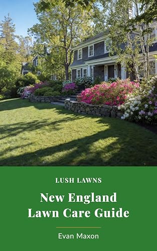 Lush Lawns: New England: Cool-Season Grass Care for the Northeast — Bluegrass, Fescue & Ryegrass Maintenance, Seasonal Schedules & Winter Recovery for ... Comprehensive Guides to The Best Lawn)
