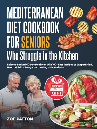 Mediterranean Diet Cookbook for Seniors Who Struggle in the Kitchen: Science-Backed 60-Day Meal Plan with 100+ Easy Recipes to Support Mind, Heart, Mobility, Energy, and Lasting Independence