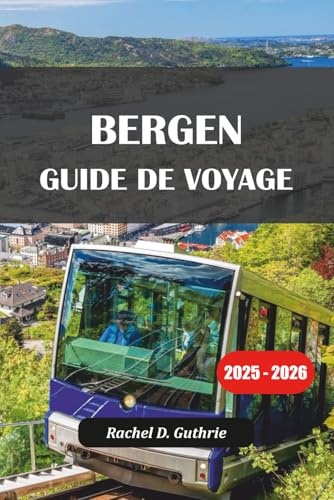 BERGEN GUIDE DE VOYAGE 2025-2026: Aventure en Norvège, visites des fjords, visites touristiques et conseils d'hébergement pour des voyages mémorables