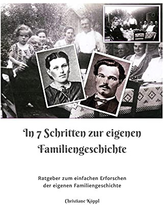In 7 Schritten zur eigenen Familiengeschichte: Ratgeber zum einfachen Erforschen der Familiengeschichte