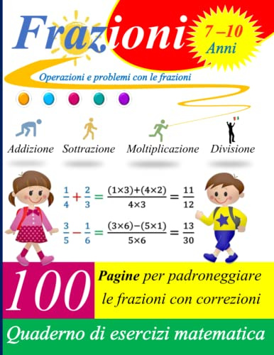 Operazioni e problemi con le frazioni - Quaderno di esercizi matematica: Addizione - Sottrazione - Moltiplicazione - Divisione - Frazioni equivalenti