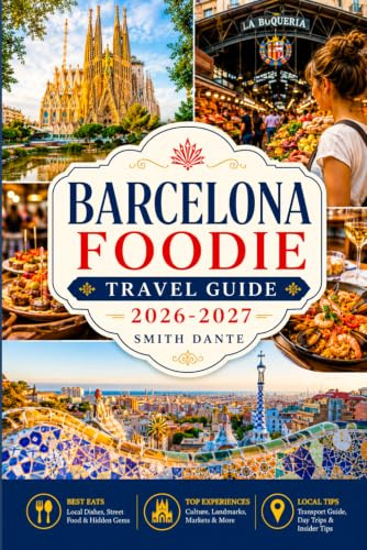 BARCELONA Foodie Travel Guide 2026 – 2027: Tapas, Markets, Restaurants, Wine, Hidden Eats, Culinary Walks, Local Dining Tips, Budget Routes, Cooking ... and Culture (World Foodie Travel Guides)
