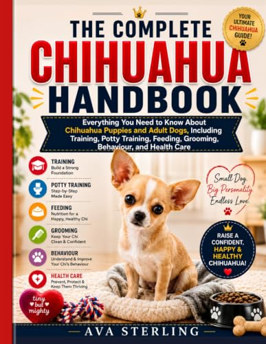 THE COMPLETE CHIHUAHUA HANDBOOK: Everything You Need to Know About Chihuahua Puppies and Adult Dogs, Including Training, Potty Training, Feeding, ... Care (The Dog Lover’s Guidebook Series)