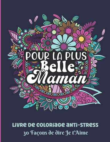 Pour la Plus Belle MAMAN Livre de Coloriage anti-stress: 30 façons de dire Je t'Aime. Conseillé en art thérapie pour se détendre, se recentrer sur soi