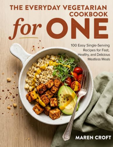 The Everyday Vegetarian Cookbook for One: 100 Easy Single-Serving Recipes for Fast, Healthy and Delicious Meatless Meals