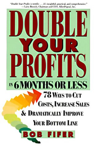 Double Your Profits: In Six Months or Less – Aggressive, Contrarian Tactics for Executives to Cut Costs and Grow Sales