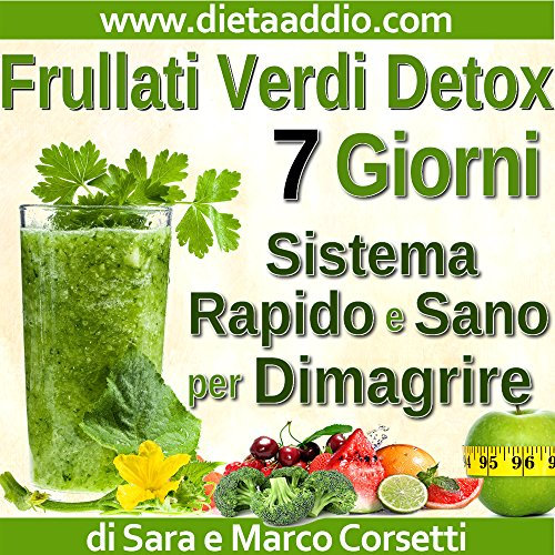 Frullati Verdi Detox: Sistema Rapido e Sano per Dimagrire Senza Dieta e Sempre Sazia