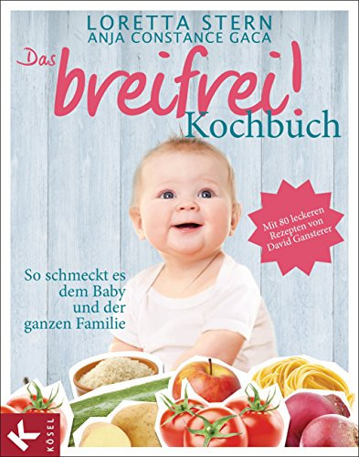 Das breifrei!-Kochbuch: So schmeckt es dem Baby und der ganzen Familie. Mit 80 leckeren Rezepten von David Gansterer