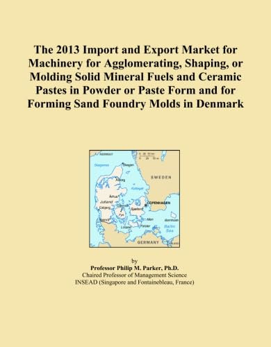 The 2013 Import and Export Market for Machinery for Agglomerating, Shaping, or Molding Solid Mineral Fuels and Ceramic Pastes in Powder or Paste Form and for Forming Sand Foundry Molds in Denmark