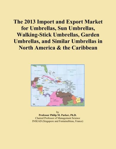 The 2013 Import and Export Market for Umbrellas, Sun Umbrellas, Walking-Stick Umbrellas, Garden Umbrellas, and Similar Umbrellas in North America & the Caribbean