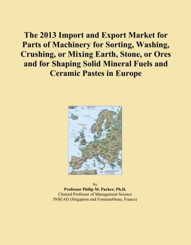 The 2013 Import and Export Market for Parts of Machinery for Sorting, Washing, Crushing, or Mixing Earth, Stone, or Ores and for Shaping Solid Mineral Fuels and Ceramic Pastes in Europe