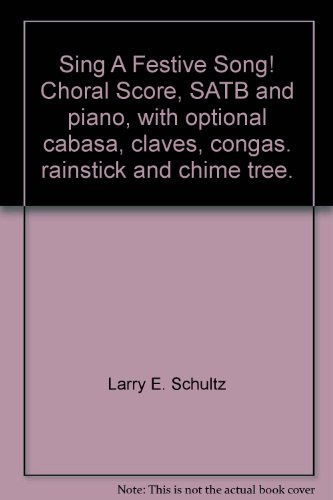Sing A Festive Song! Choral Score, SATB and piano, with optional cabasa, claves, congas. rainstick and chime tree.