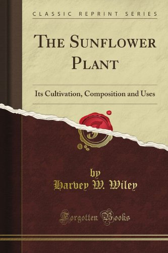 The Sunflower Plant: Its Cultivation, Composition and Uses (Classic Reprint)