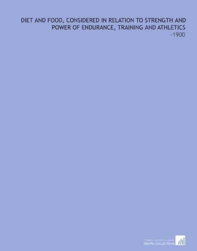 Diet and Food, Considered in Relation to Strength and Power of Endurance, Training and Athletics: -1900