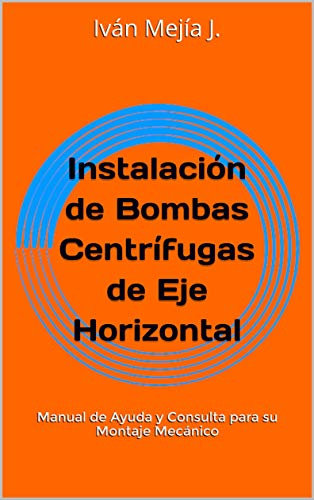 Instalación de Bombas Centrífugas de Eje Horizontal: Manual de Ayuda y Consulta para su Montaje Mecánico