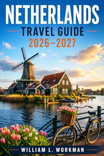 NETHERLANDS TRAVEL GUIDE 2026-2027: An Insider Companion to Holland, Friesland, Zeeland, and the North with Cycling Maps and Cultural Insights