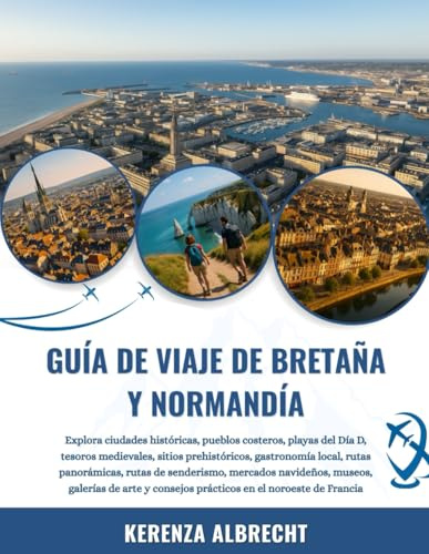 GUÍA DE VIAJE DE BRETAÑA Y NORMANDÍA 2025-2026: Explora ciudades históricas, pueblos costeros, playas del Día D, tesoros medievales, sitios ... mercados navideños, museos, galerías d...