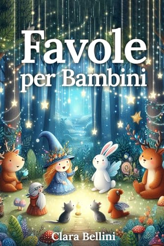 FAVOLE PER BAMBINI: 35 Racconti Magici ed Educativi per Nutrire La Mente, Arricchire Il Cuore e Garantire Sogni Felici. Rilassa Il Tuo Bambino Con Bellissime Storie a Colori Uniche e Avvincenti