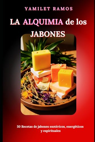 LA ALQUIMIA DE LOS JABONES: 50 Recetas de jabones esotéricos, energéticos y espirituales