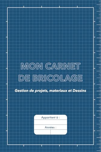 Mon carnet de bricolage: Le carnet indispensable pour noter, planifier et réussir tous ses projets de bricolage – Idée cadeau pour homme bricoleur